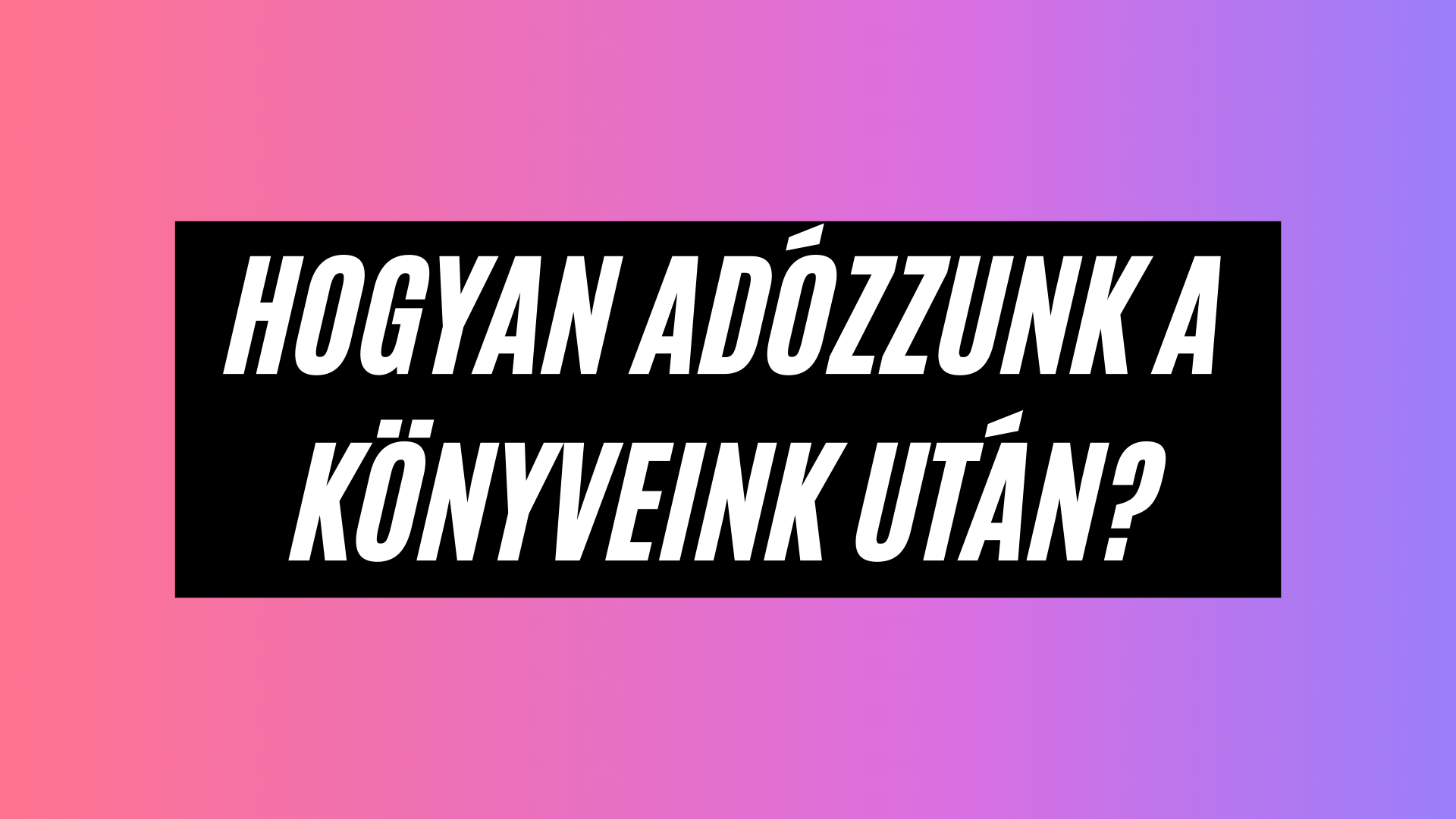 Hogyan adózzunk a könyveink után?