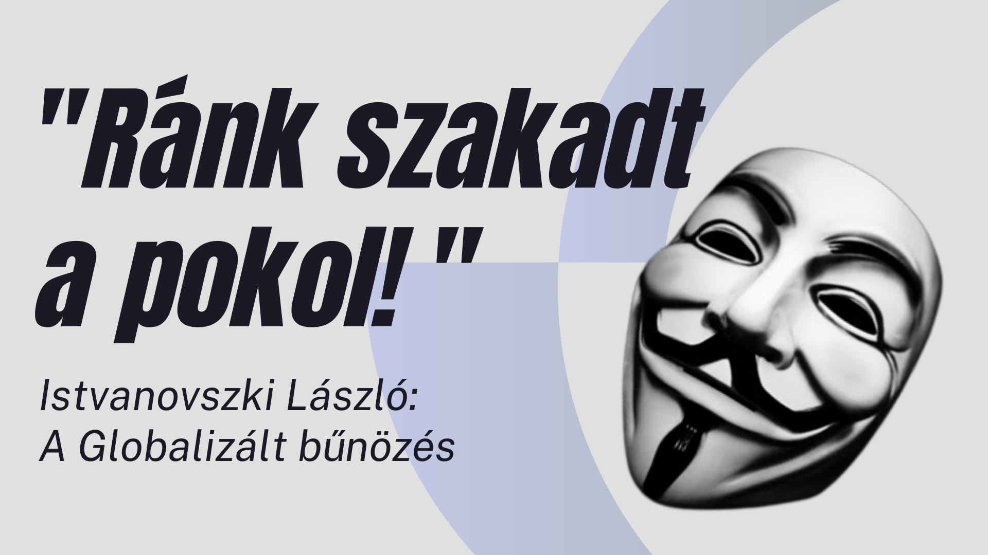 „Ránk szakadt a pokol” – Istvanovszki László: A Globalizált bűnözés￼